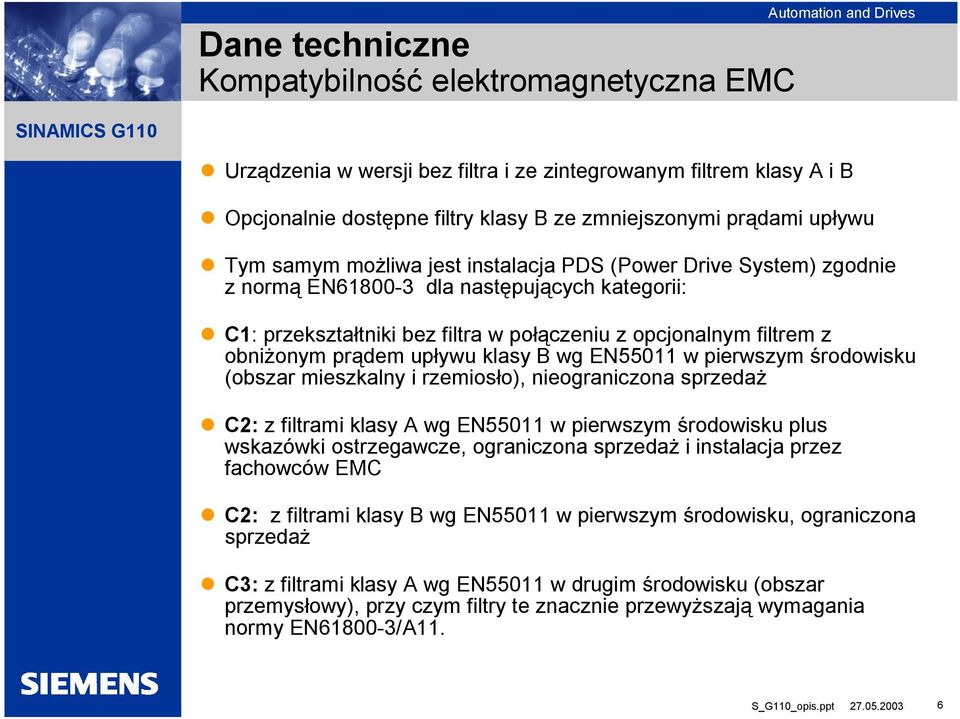 upływu klasy B wg EN55011 w pierwszym środowisku (obszar mieszkalny i rzemiosło), nieograniczona sprzedaż C2: z filtrami klasy A wg EN55011 w pierwszym środowisku plus wskazówki ostrzegawcze,