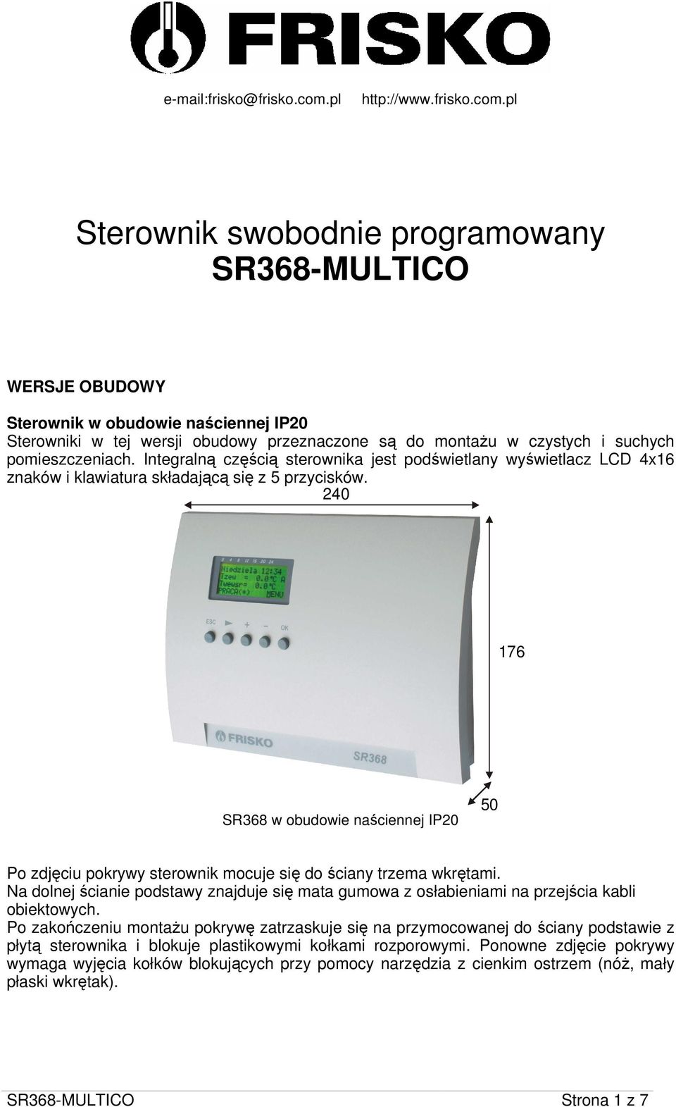 pl Sterownik swobodnie programowany SR368-MULTICO WERSJE OBUDOWY Sterownik w obudowie naściennej IP Sterowniki w tej wersji obudowy przeznaczone są do montaŝu w czystych i suchych pomieszczeniach.