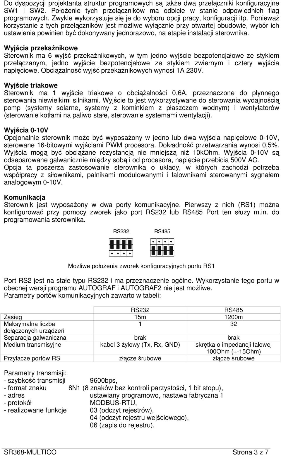 PoniewaŜ korzystanie z tych przełączników jest moŝliwe wyłącznie przy otwartej obudowie, wybór ich ustawienia powinien być dokonywany jednorazowo, na etapie instalacji sterownika.
