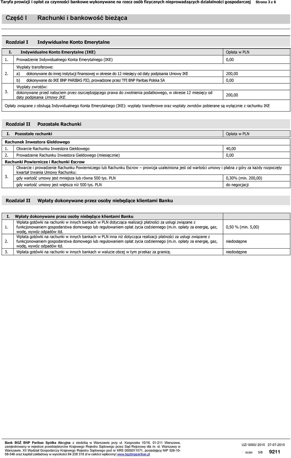 Prowadzenie Indywidualnego Konta Emerytalnego (IKE) 0,00 Wypłaty transferowe: a) dokonywane do innej instytucji finansowej w okresie do 12 miesięcy od daty podpisania Umowy IKE 200,00 b) dokonywane