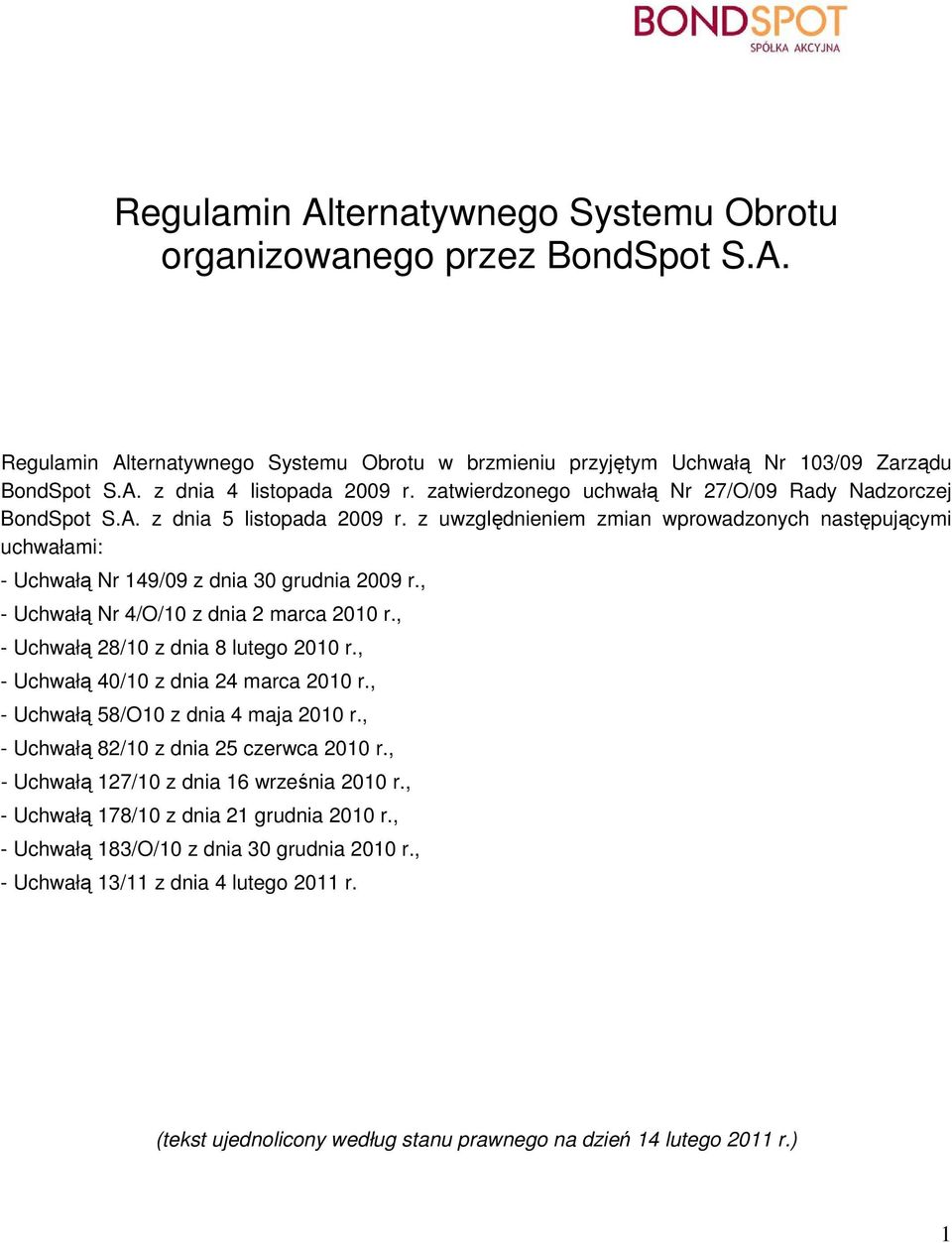 , - Uchwałą Nr 4/O/10 z dnia 2 marca 2010 r., - Uchwałą 28/10 z dnia 8 lutego 2010 r., - Uchwałą 40/10 z dnia 24 marca 2010 r., - Uchwałą 58/O10 z dnia 4 maja 2010 r.