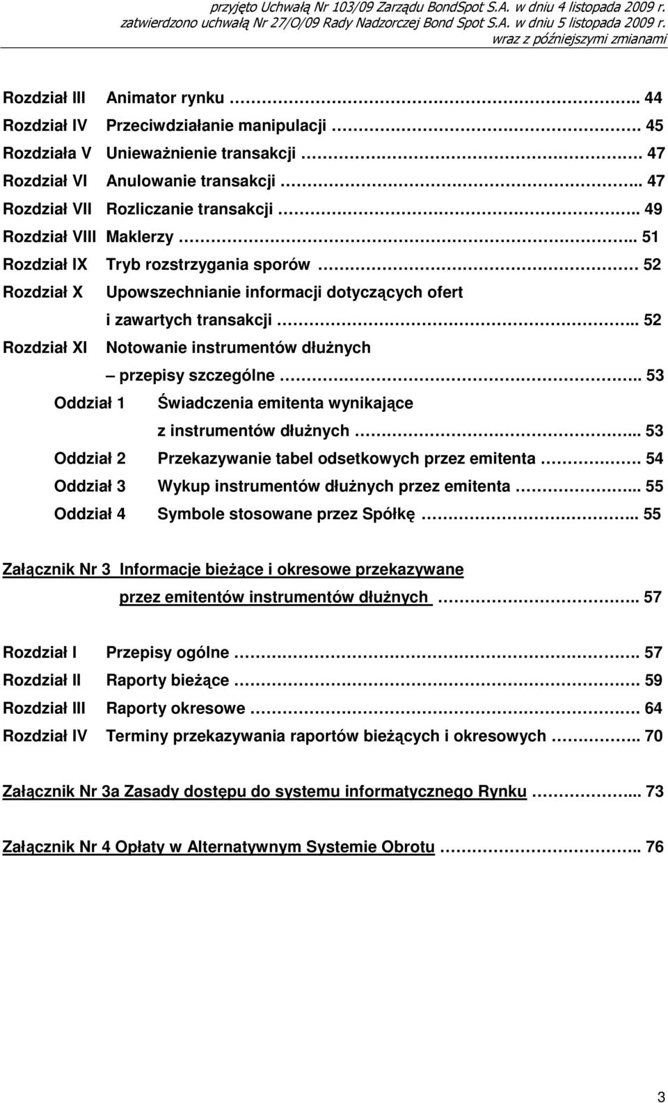 . 47 Rozdział VII Rozliczanie transakcji.. 49 Rozdział VIII Maklerzy.. 51 Rozdział IX Tryb rozstrzygania sporów 52 Rozdział X Upowszechnianie informacji dotyczących ofert i zawartych transakcji.