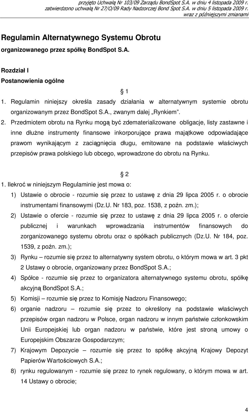 Regulamin niniejszy określa zasady działania w alternatywnym systemie obrotu organizowanym przez BondSpot S.A., zwanym dalej Rynkiem. 2.