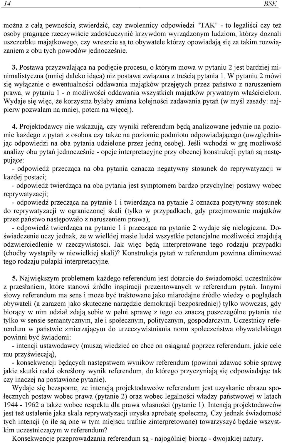 Postawa przyzwalająca na podjęcie procesu, o którym mowa w pytaniu 2 jest bardziej minimalistyczna (mniej daleko idąca) niż postawa związana z treścią pytania 1.