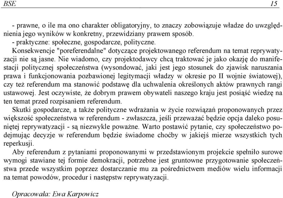 Nie wiadomo, czy projektodawcy chcą traktować je jako okazję do manifestacji politycznej społeczeństwa (wysondować, jaki jest jego stosunek do zjawisk naruszania prawa i funkcjonowania pozbawionej