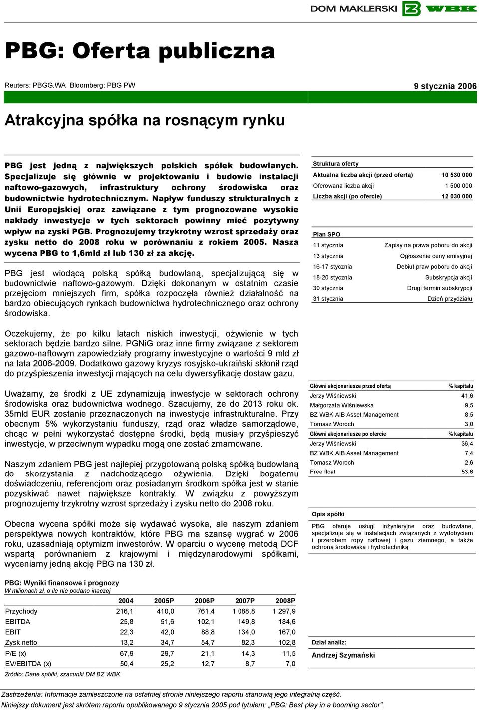 Napływ funduszy strukturalnych z Unii Europejskiej oraz zawiązane z tym prognozowane wysokie nakłady inwestycje w tych sektorach powinny mieć pozytywny wpływ na zyski PGB.