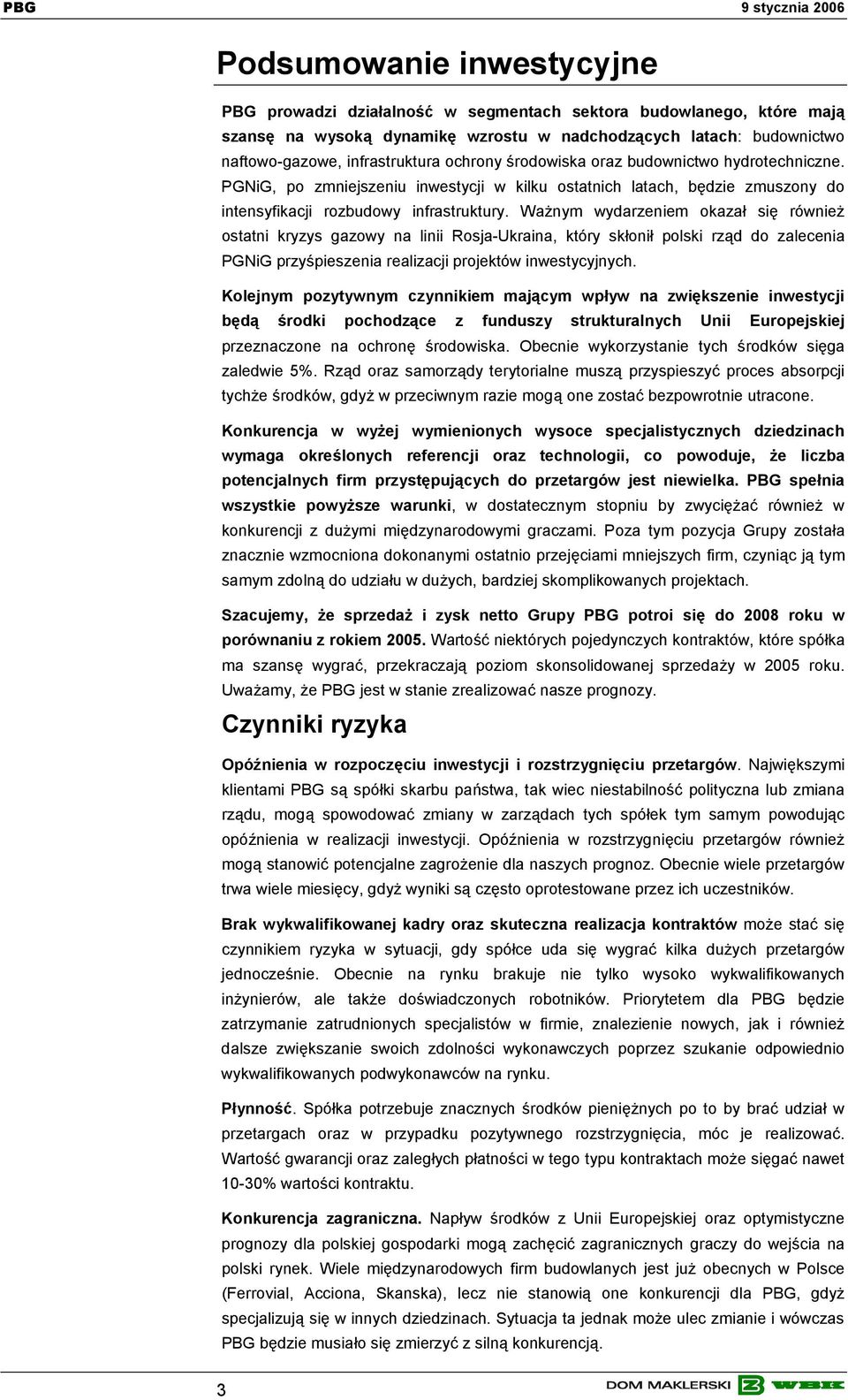 Ważnym wydarzeniem okazał się również ostatni kryzys gazowy na linii Rosja-Ukraina, który skłonił polski rząd do zalecenia PGNiG przyśpieszenia realizacji projektów inwestycyjnych.