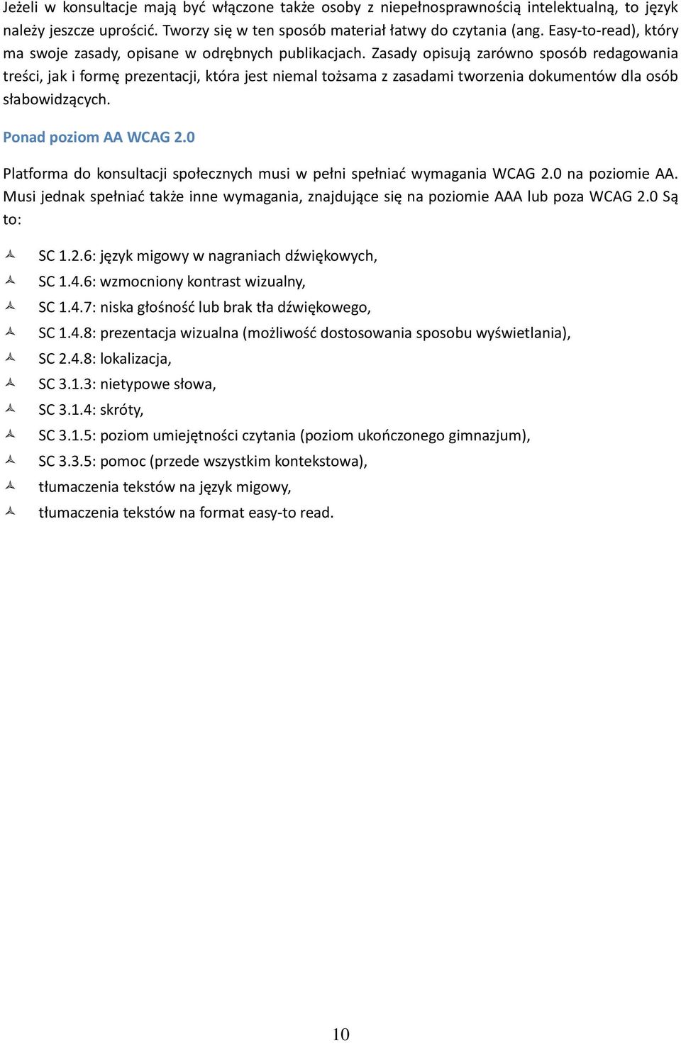 Zasady opisują zarówno sposób redagowania treści, jak i formę prezentacji, która jest niemal tożsama z zasadami tworzenia dokumentów dla osób słabowidzących. Ponad poziom AA WCAG 2.