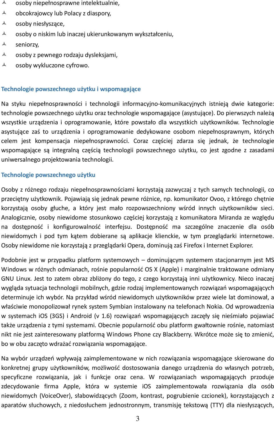 Technologie powszechnego użytku i wspomagające Na styku niepełnosprawności i technologii informacyjno-komunikacyjnych istnieją dwie kategorie: technologie powszechnego użytku oraz technologie