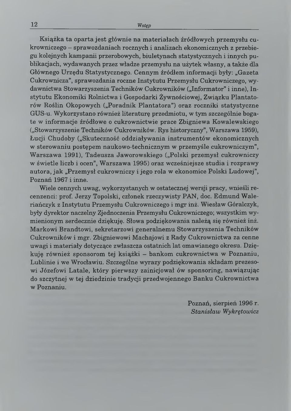 Cennym źródłem inform acji były: Gazeta Cukrownicza, sprawozdania roczne Instytutu Przem ysłu Cukrowniczego, wydawnictwa Stowarzyszenia Techników Cukrowników ( Informator i inne), Insty tu tu