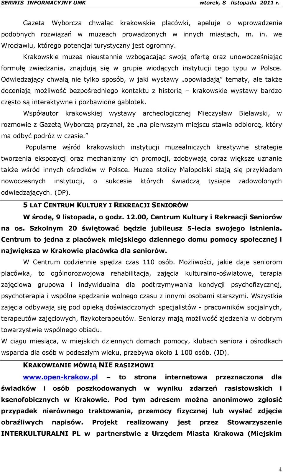 Odwiedzający chwalą nie tylko sposób, w jaki wystawy opowiadają tematy, ale także doceniają możliwość bezpośredniego kontaktu z historią krakowskie wystawy bardzo często są interaktywne i pozbawione