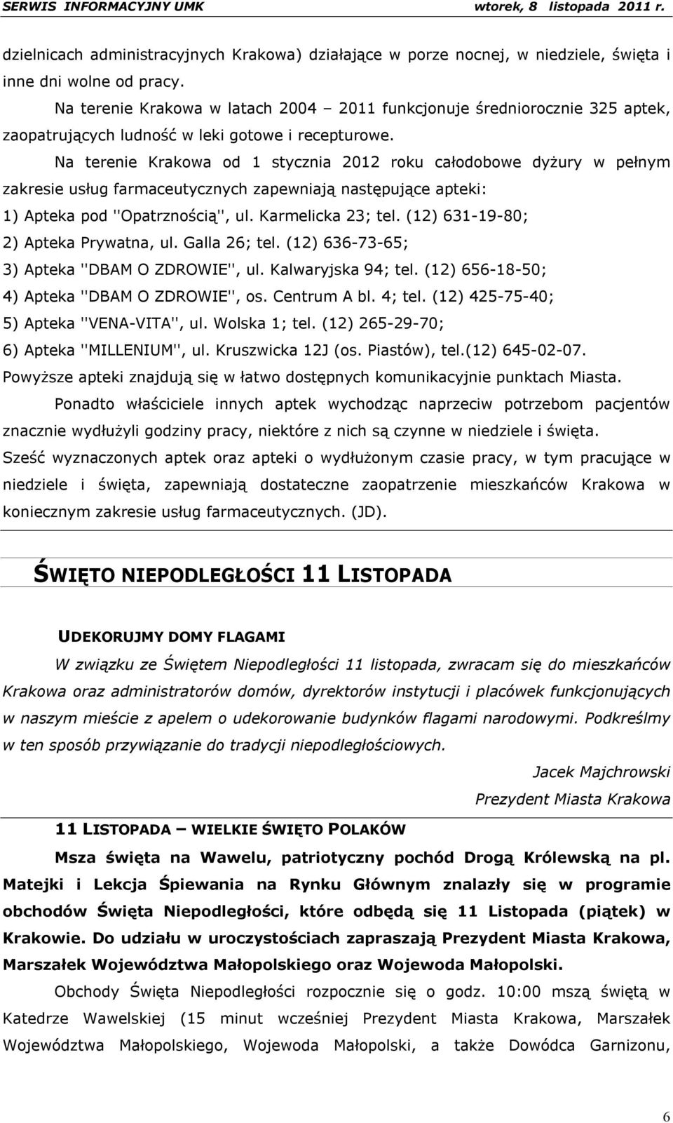 Na terenie Krakowa od 1 stycznia 2012 roku całodobowe dyżury w pełnym zakresie usług farmaceutycznych zapewniają następujące apteki: 1) Apteka pod ''Opatrznością'', ul. Karmelicka 23; tel.