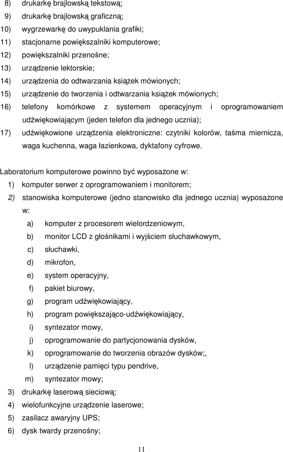 udźwiękowiającym (jeden telefon dla jednego ucznia); 17) udźwiękowione urządzenia elektroniczne: czytniki kolorów, taśma miernicza, waga kuchenna, waga łazienkowa, dyktafony cyfrowe.