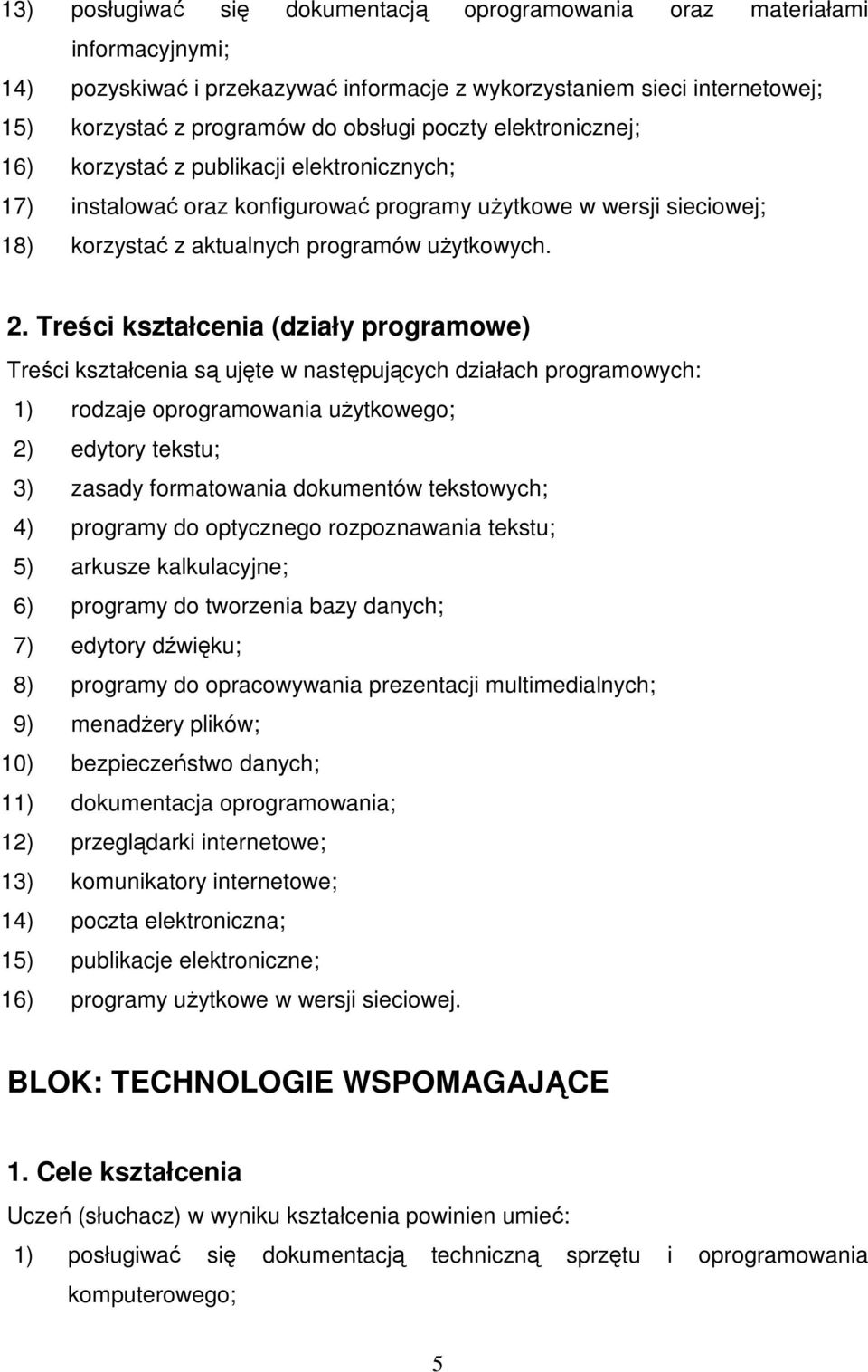 Treści kształcenia (działy programowe) Treści kształcenia są ujęte w następujących działach programowych: 1) rodzaje oprogramowania uŝytkowego; 2) edytory tekstu; 3) zasady formatowania dokumentów