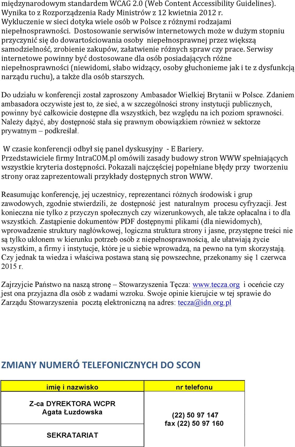 Dostosowanie serwisów internetowych może w dużym stopniu przyczynić się do dowartościowania osoby niepełnosprawnej przez większą samodzielność, zrobienie zakupów, załatwienie różnych spraw czy prace.