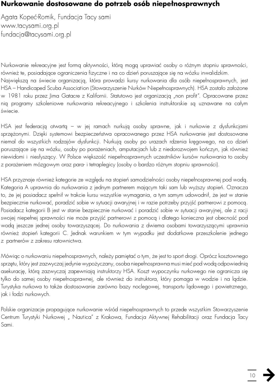 pl Nurkowanie rekreacyjne jest formą aktywności, którą mogą uprawiać osoby o różnym stopniu sprawności, również te, posiadające ograniczenia fizyczne i na co dzień poruszające się na wózku