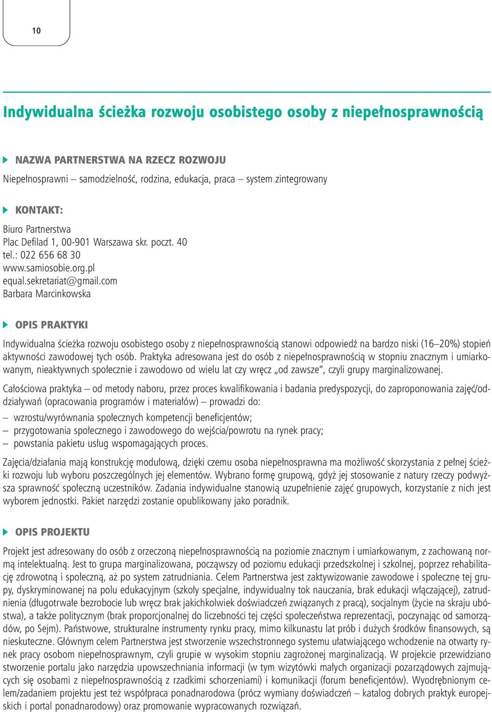 com Barbara Marcinkowska OPIS PRAKTYKI Indywidualna Êcie ka rozwoju osobistego osoby z niepe nosprawnoêcià stanowi odpowiedê na bardzo niski (16 20%) stopieƒ aktywnoêci zawodowej tych osób.