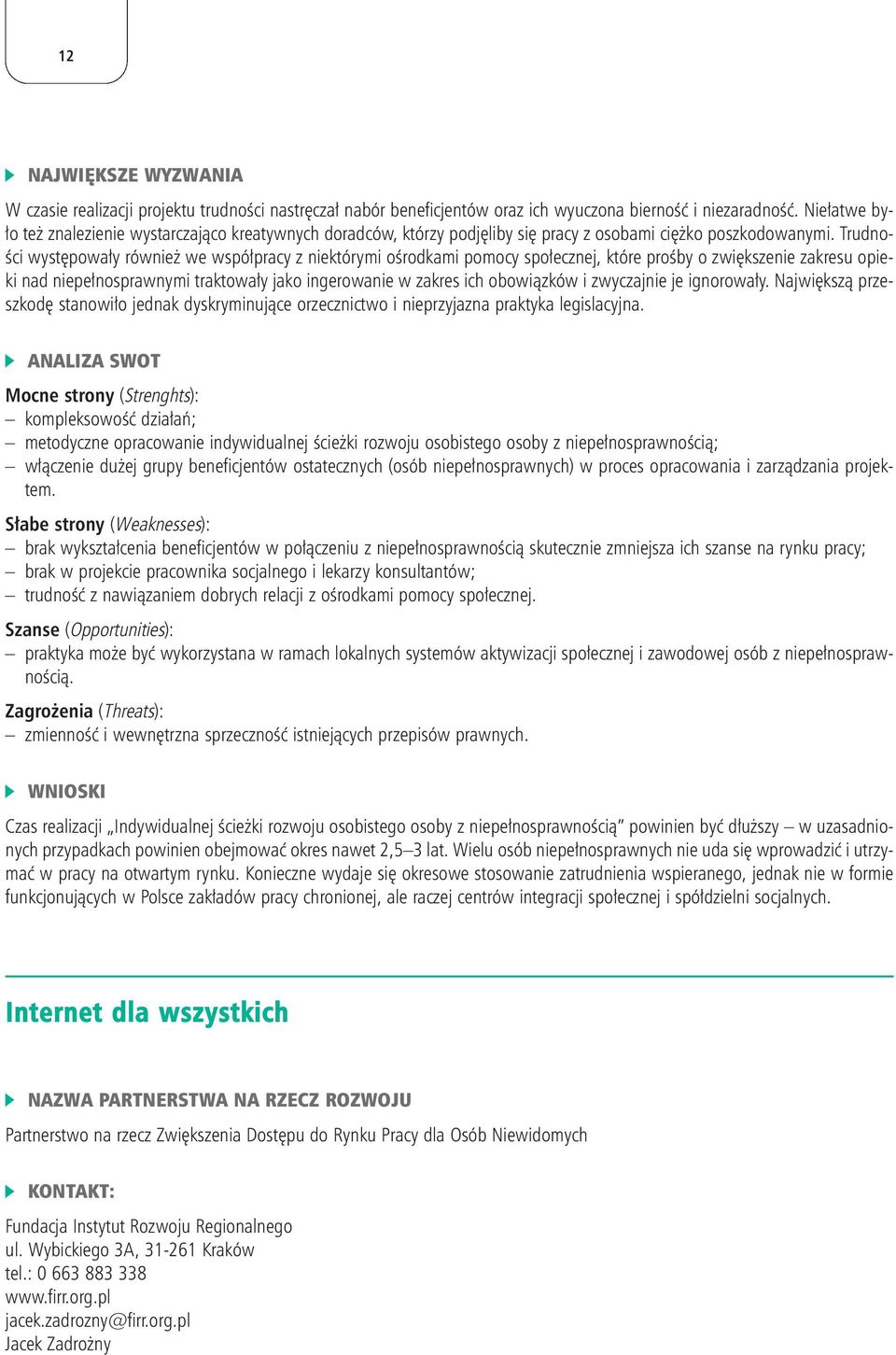 Trudno- Êci wyst powa y równie we wspó pracy z niektórymi oêrodkami pomocy spo ecznej, które proêby o zwi kszenie zakresu opieki nad niepe nosprawnymi traktowa y jako ingerowanie w zakres ich