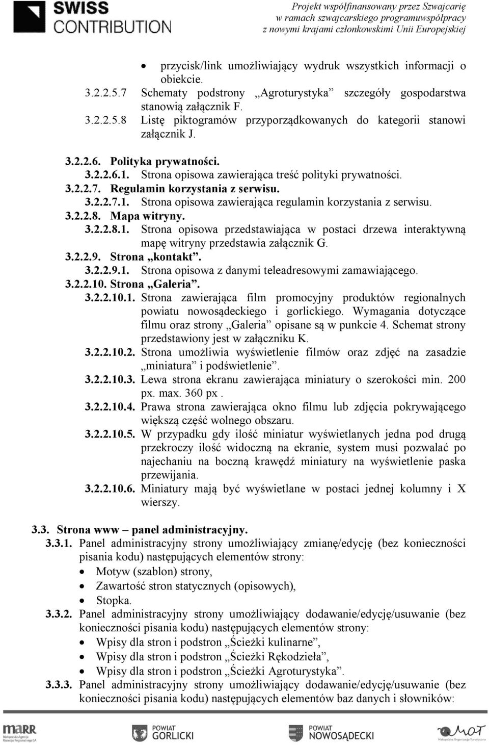 3.2.2.8. Mapa witryny. 3.2.2.8.1. Strona opisowa przedstawiająca w postaci drzewa interaktywną mapę witryny przedstawia załącznik G. 3.2.2.9. Strona kontakt. 3.2.2.9.1. Strona opisowa z danymi teleadresowymi zamawiającego.