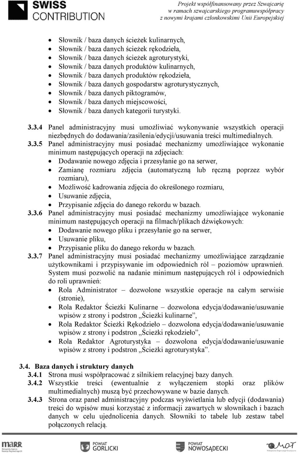 3.4 Panel administracyjny musi umożliwiać wykonywanie wszystkich operacji niezbędnych do dodawania/zasilenia/edycji/usuwania treści multimedialnych. 3.3.5 Panel administracyjny musi posiadać