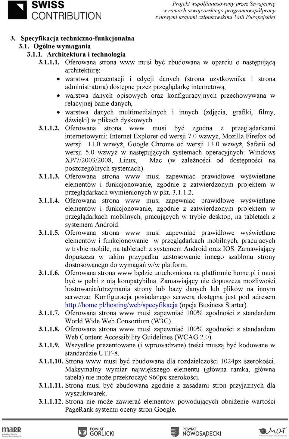 1. Architektura i technologia 3.1.1.1. Oferowana strona www musi być zbudowana w oparciu o następującą architekturę: warstwa prezentacji i edycji danych (strona użytkownika i strona administratora)