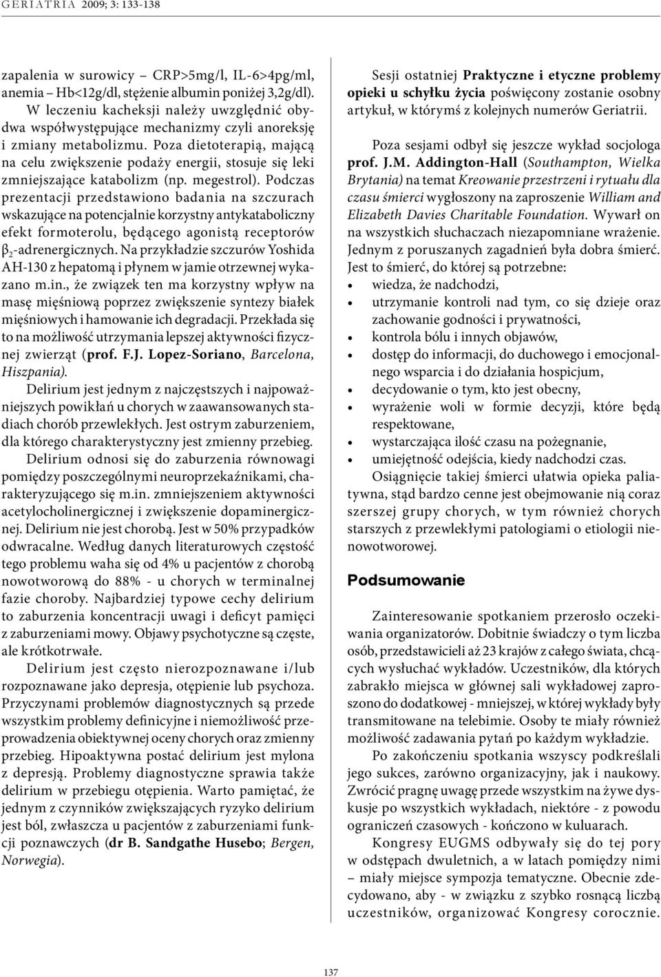 Poza dietoterapią, mającą na celu zwiększenie podaży energii, stosuje się leki zmniejszające katabolizm (np. megestrol).