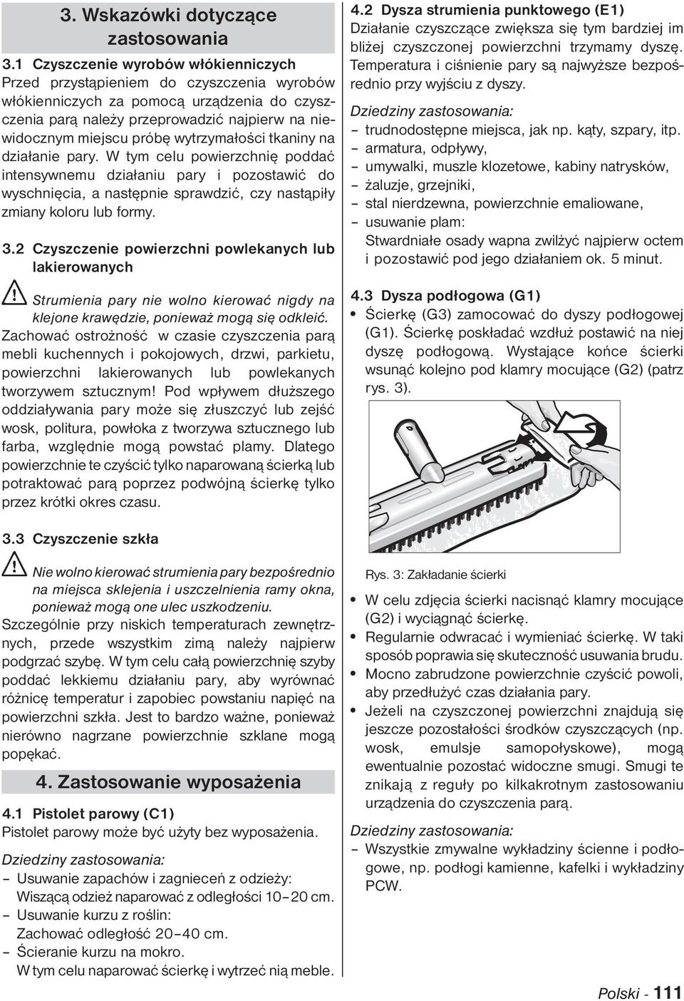 wytrzymałości tkaniny na działanie pary. W tym celu powierzchnię poddać intensywnemu działaniu pary i pozostawić do wyschnięcia, a następnie sprawdzić, czy nastąpiły zmiany koloru lub formy. 3.