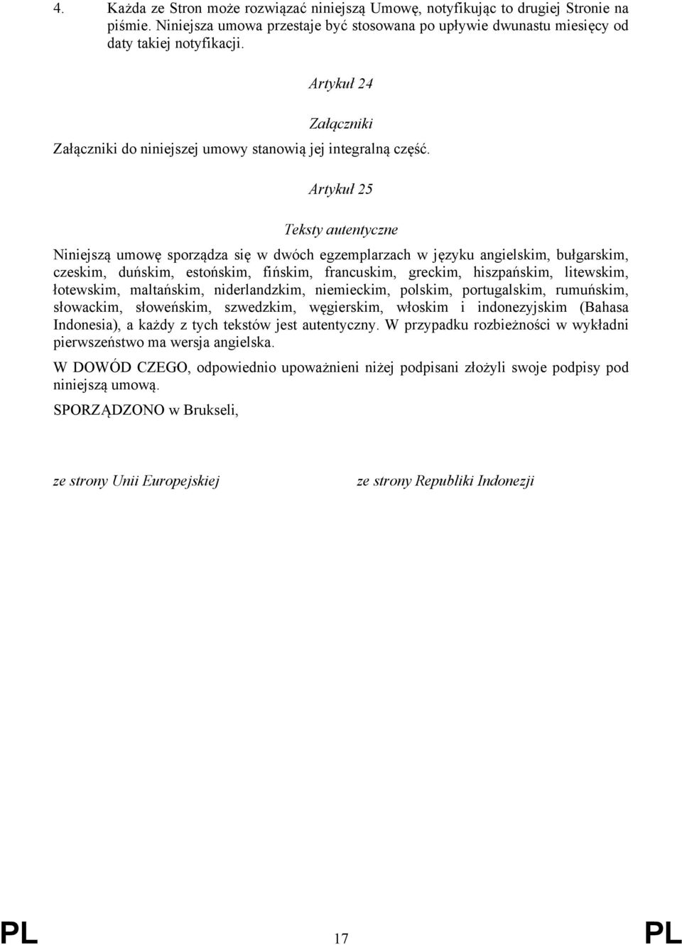 Artykuł 25 Teksty autentyczne Niniejszą umowę sporządza się w dwóch egzemplarzach w języku angielskim, bułgarskim, czeskim, duńskim, estońskim, fińskim, francuskim, greckim, hiszpańskim, litewskim,