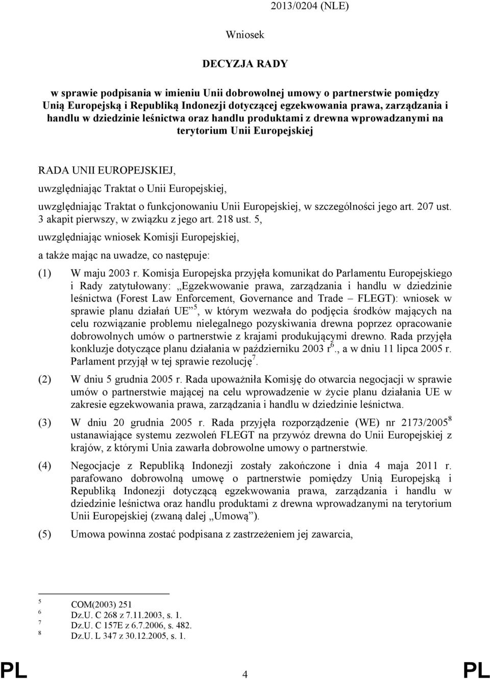 funkcjonowaniu Unii Europejskiej, w szczególności jego art. 207 ust. 3 akapit pierwszy, w związku z jego art. 218 ust.