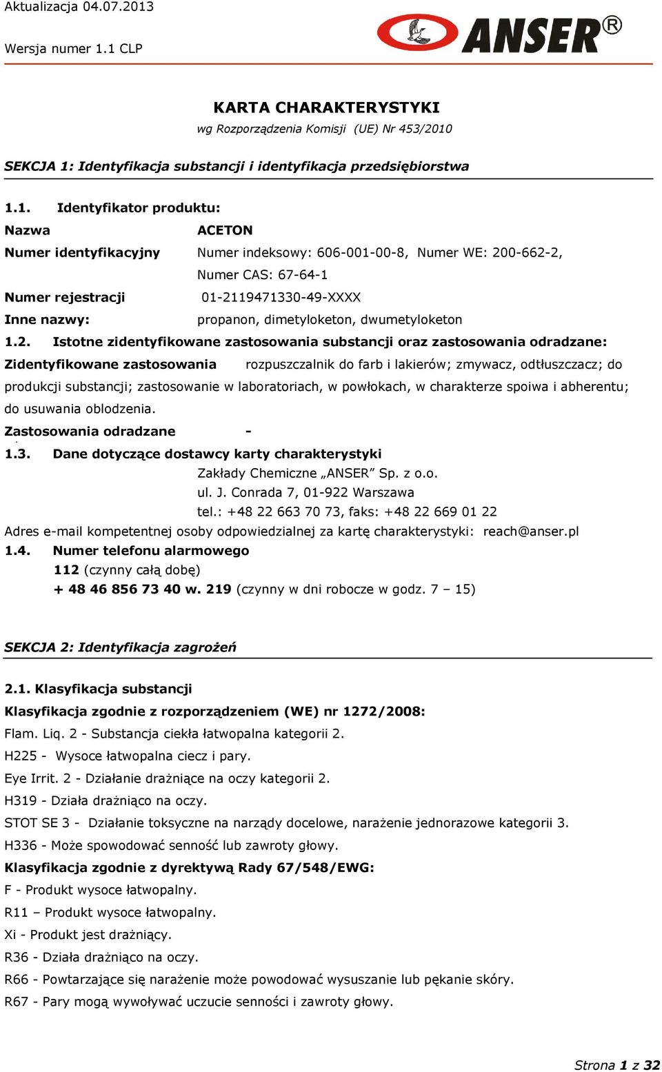 1 CLP KARTA CHARAKTERYSTYKI wg Rozporządzenia Komisji (UE) Nr 453/2010 SEKCJA 1: Identyfikacja substancji i identyfikacja przedsiębiorstwa 1.1. Identyfikator produktu: Nazwa ACETON Numer