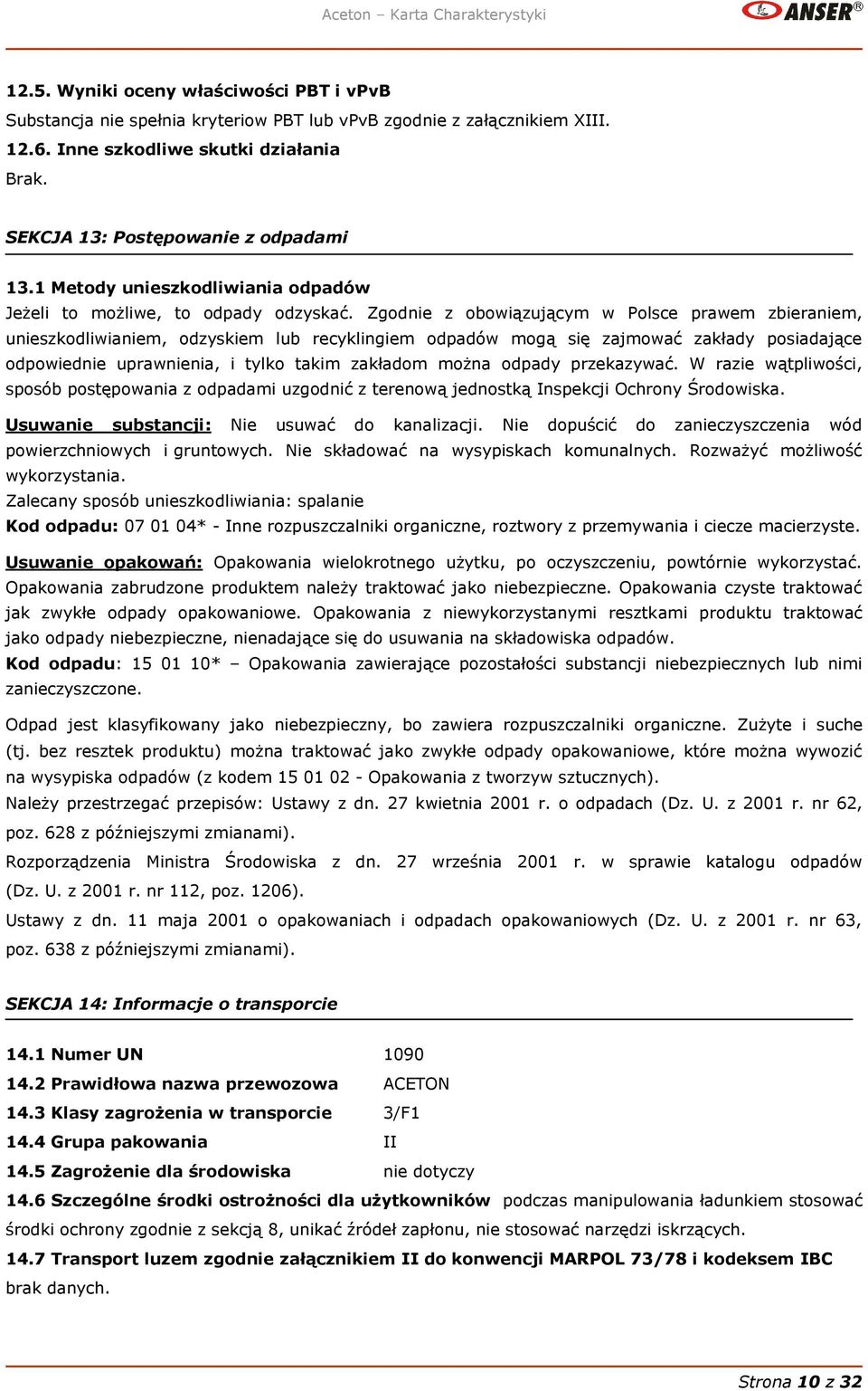 Zgodnie z obowiązującym w Polsce prawem zbieraniem, unieszkodliwianiem, odzyskiem lub recyklingiem odpadów mogą się zajmować zakłady posiadające odpowiednie uprawnienia, i tylko takim zakładom można