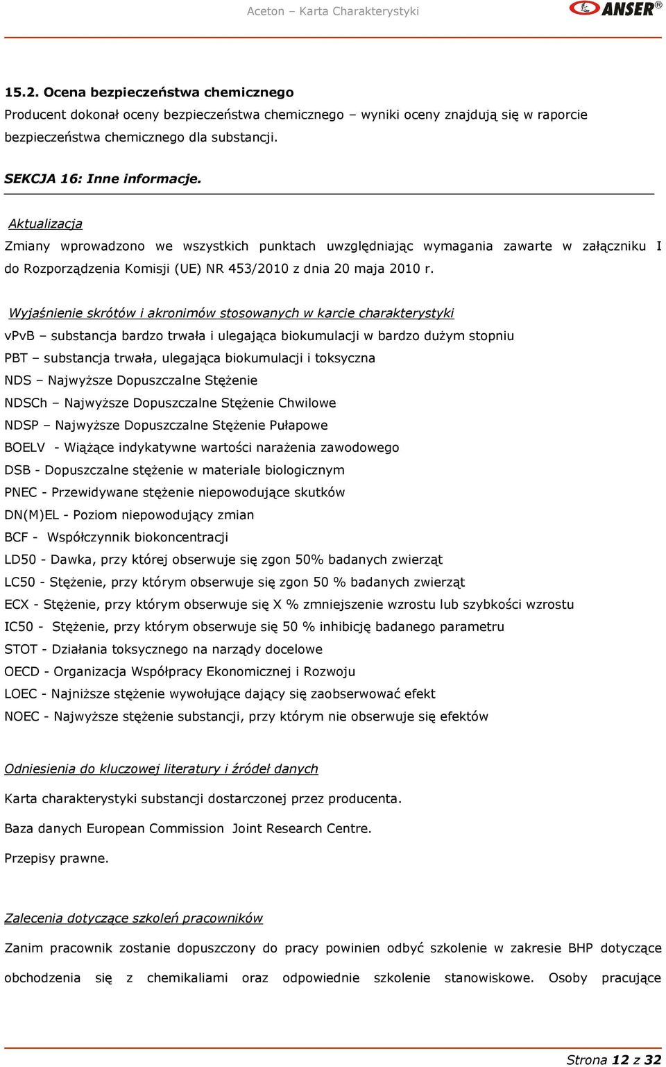 Wyjaśnienie skrótów i akronimów stosowanych w karcie charakterystyki vpvb substancja bardzo trwała i ulegająca biokumulacji w bardzo dużym stopniu PBT substancja trwała, ulegająca biokumulacji i