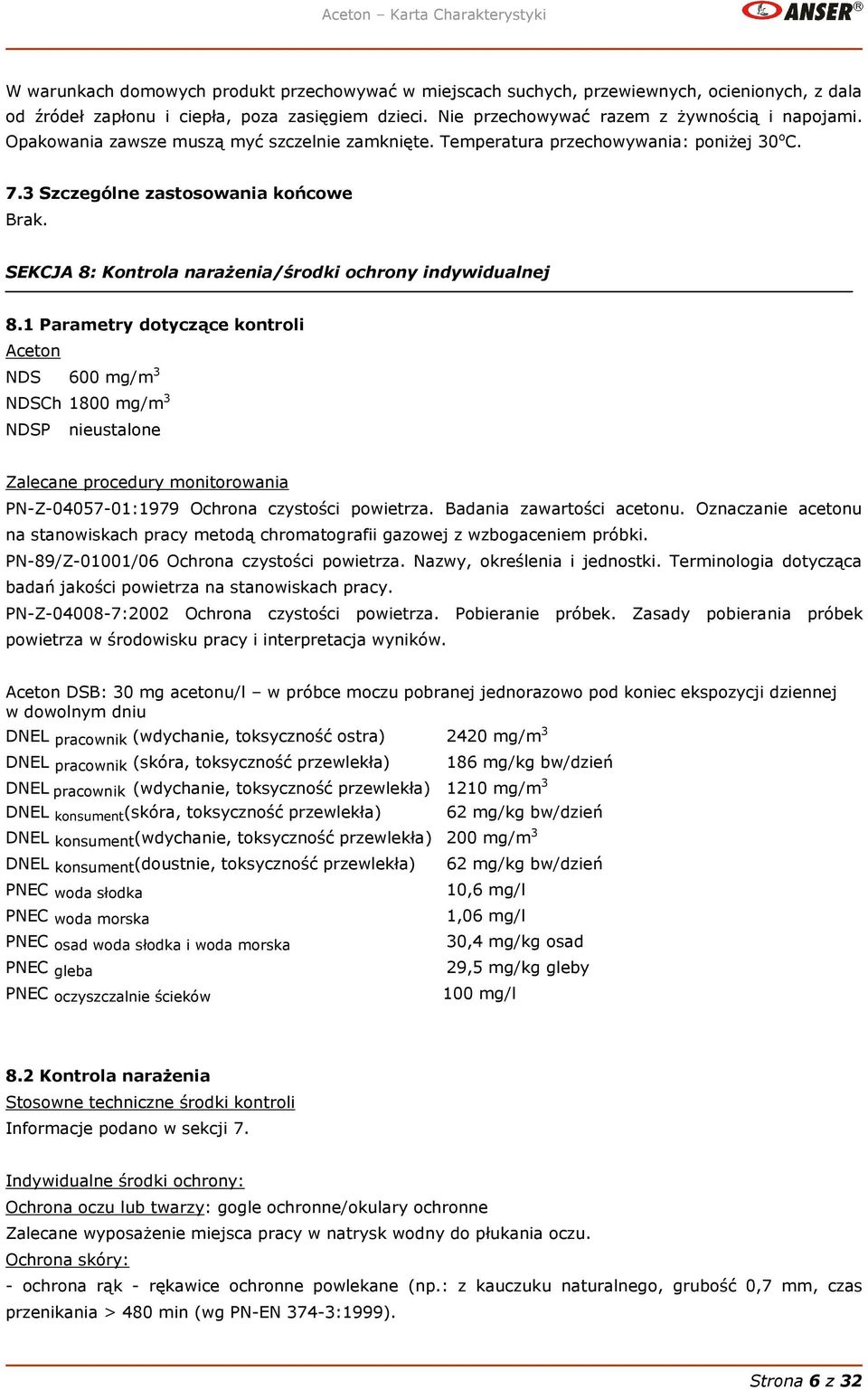 1 Parametry dotyczące kontroli Aceton NDS 600 mg/m 3 NDSCh 1800 mg/m 3 NDSP nieustalone Zalecane procedury monitorowania PN-Z-04057-01:1979 Ochrona czystości powietrza. Badania zawartości acetonu.