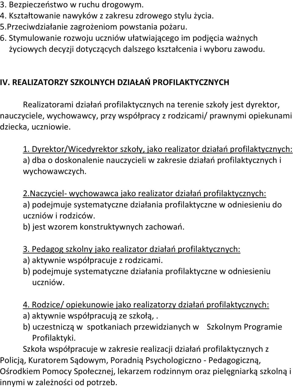 REALIZATORZY SZKOLNYCH DZIAŁAO PROFILAKTYCZNYCH Realizatorami działao profilaktycznych na terenie szkoły jest dyrektor, nauczyciele, wychowawcy, przy współpracy z rodzicami/ prawnymi opiekunami