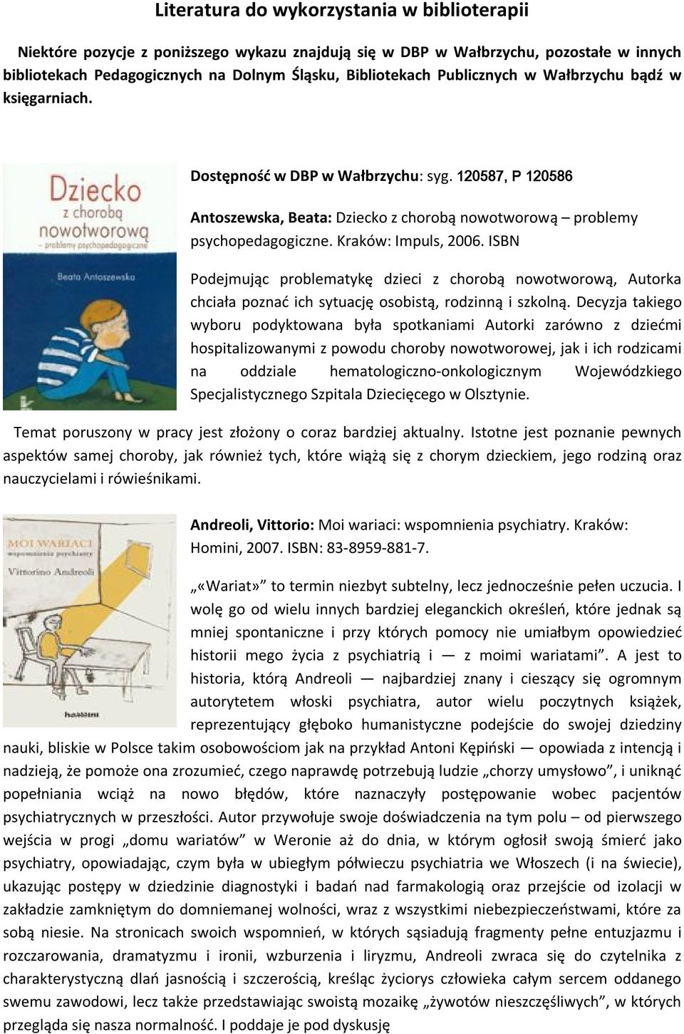 ISBN Podejmując problematykę dzieci z chorobą nowotworową, Autorka chciała poznać ich sytuację osobistą, rodzinną i szkolną.