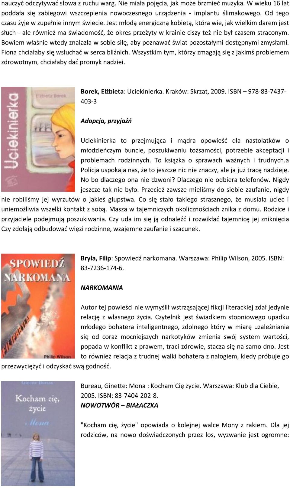 Jest młodą energiczną kobietą, która wie, jak wielkim darem jest słuch - ale również ma świadomość, że okres przeżyty w krainie ciszy też nie był czasem straconym.