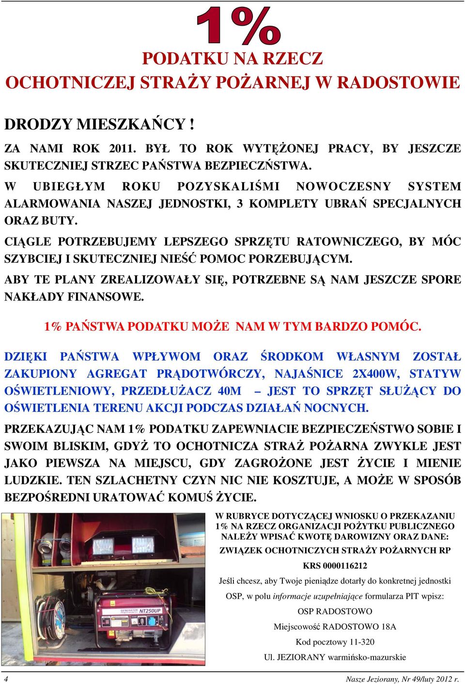 CIĄGLE POTRZEBUJEMY LEPSZEGO SPRZĘTU RATOWNICZEGO, BY MÓC SZYBCIEJ I SKUTECZNIEJ NIEŚĆ POMOC PORZEBUJĄCYM. ABY TE PLANY ZREALIZOWAŁY SIĘ, POTRZEBNE SĄ NAM JESZCZE SPORE NAKŁADY FINANSOWE.