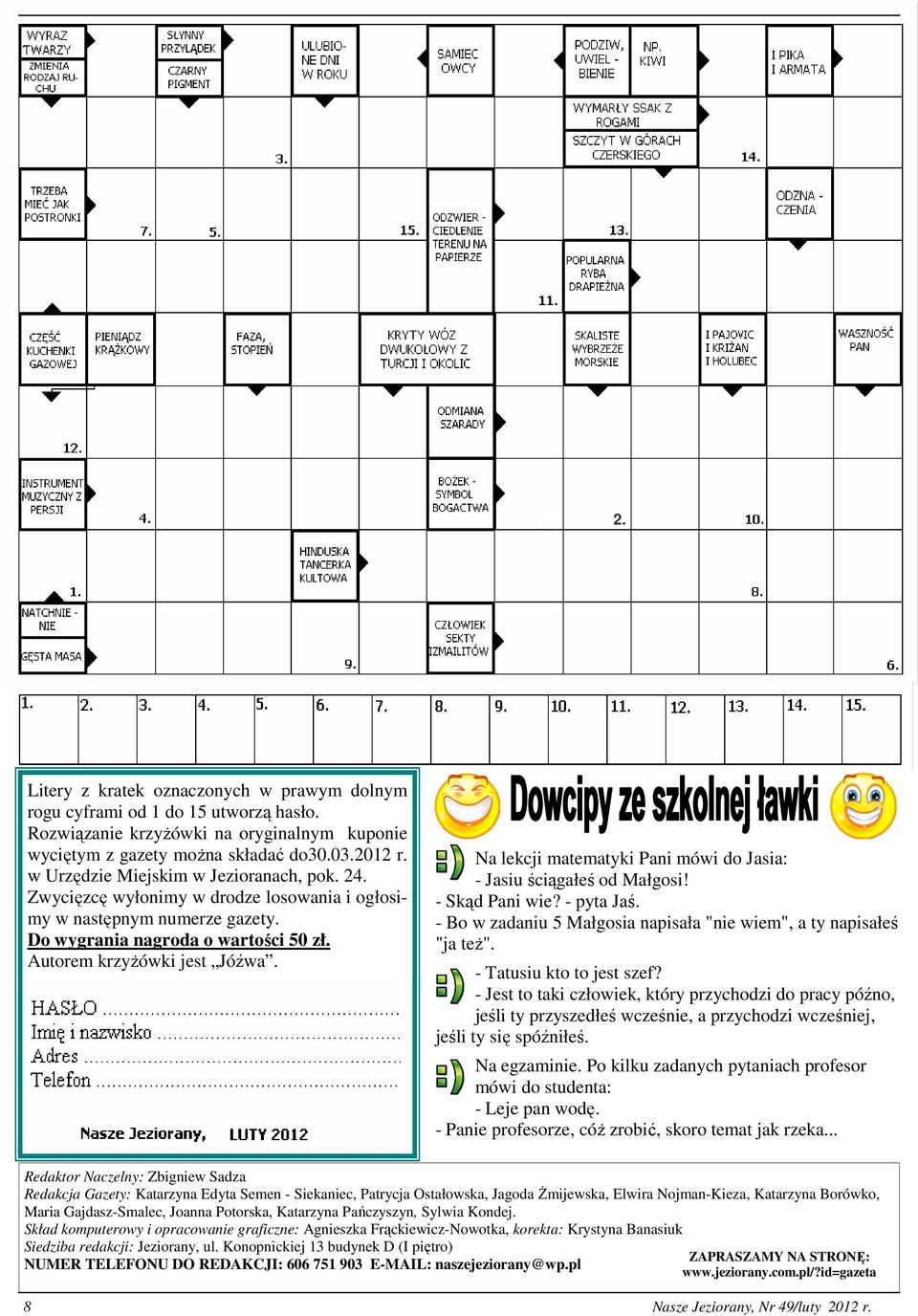 Na lekcji matematyki Pani mówi do Jasia: - Jasiu ściągałeś od Małgosi! - Skąd Pani wie? - pyta Jaś. - Bo w zadaniu 5 Małgosia napisała "nie wiem", a ty napisałeś "ja teŝ". - Tatusiu kto to jest szef?