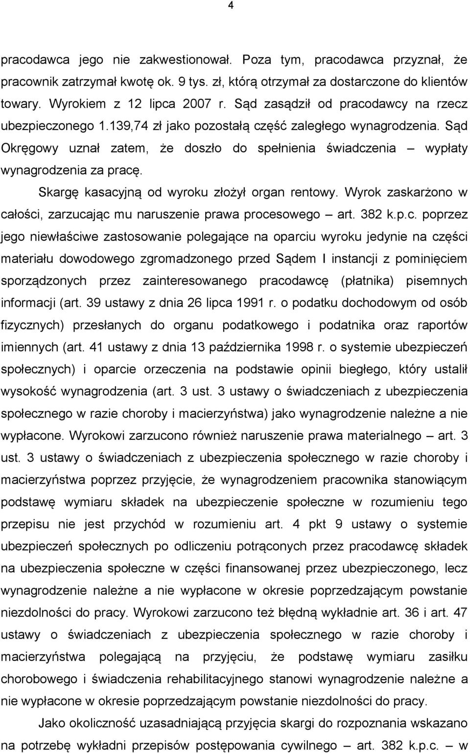 Sąd Okręgowy uznał zatem, że doszło do spełnienia świadczenia wypłaty wynagrodzenia za pracę. Skargę kasacyjną od wyroku złożył organ rentowy.