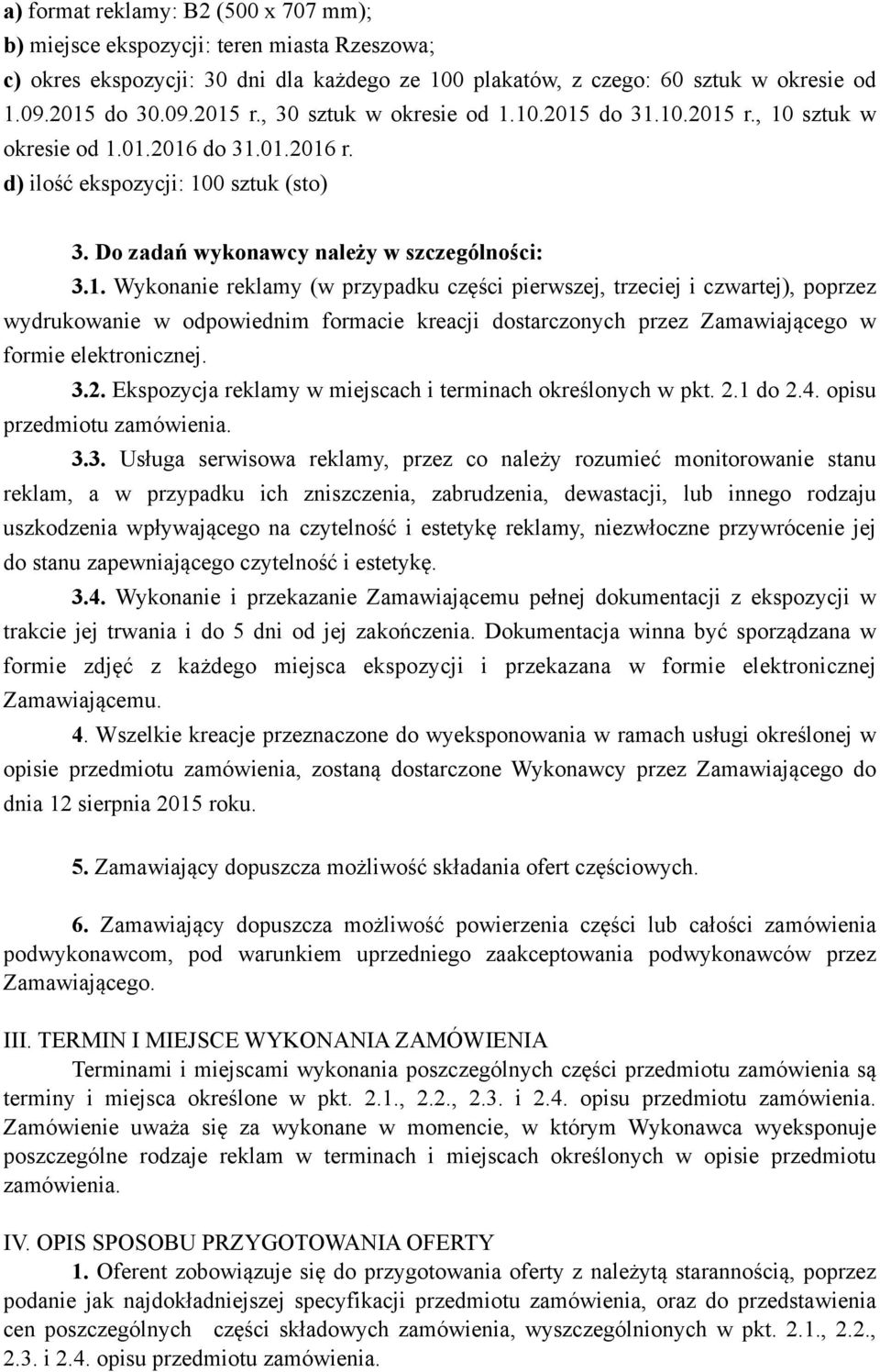 10.2015 do 31.10.2015 r., 10 sztuk w okresie od 1.01.2016 do 31.01.2016 r. d) ilość ekspozycji: 100 sztuk (sto) 3. Do zadań wykonawcy należy w szczególności: 3.1. Wykonanie reklamy (w przypadku części pierwszej, trzeciej i czwartej), poprzez wydrukowanie w odpowiednim formacie kreacji dostarczonych przez Zamawiającego w formie elektronicznej.