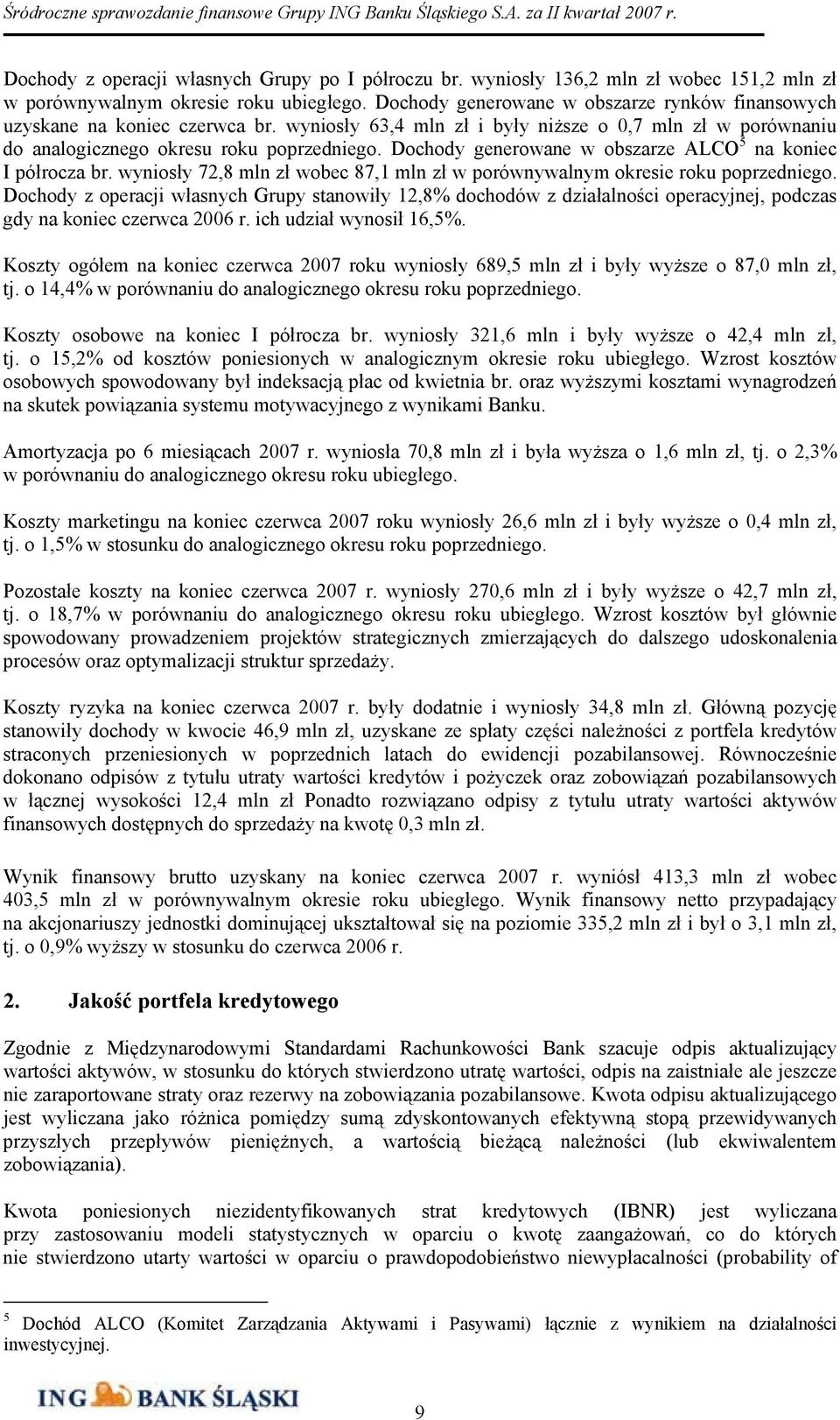 Dochody generowane w obszarze ALCO 5 na koniec I półrocza br. wyniosły 72,8 mln zł wobec 87,1 mln zł w porównywalnym okresie roku poprzedniego.