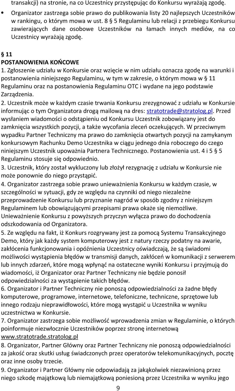 Zgłoszenie udziału w Konkursie oraz wzięcie w nim udziału oznacza zgodę na warunki i postanowienia niniejszego Regulaminu, w tym w zakresie, o którym mowa w 11 Regulaminu oraz na postanowienia