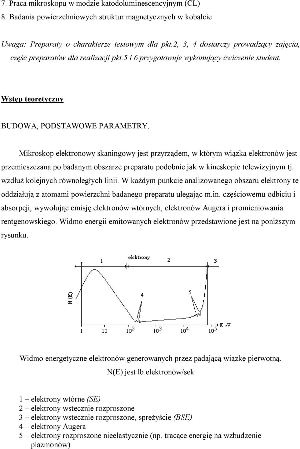 Mikroskop elektronowy skaningowy jest przyrządem, w którym wiązka elektronów jest przemieszczana po badanym obszarze preparatu podobnie jak w kineskopie telewizyjnym tj.