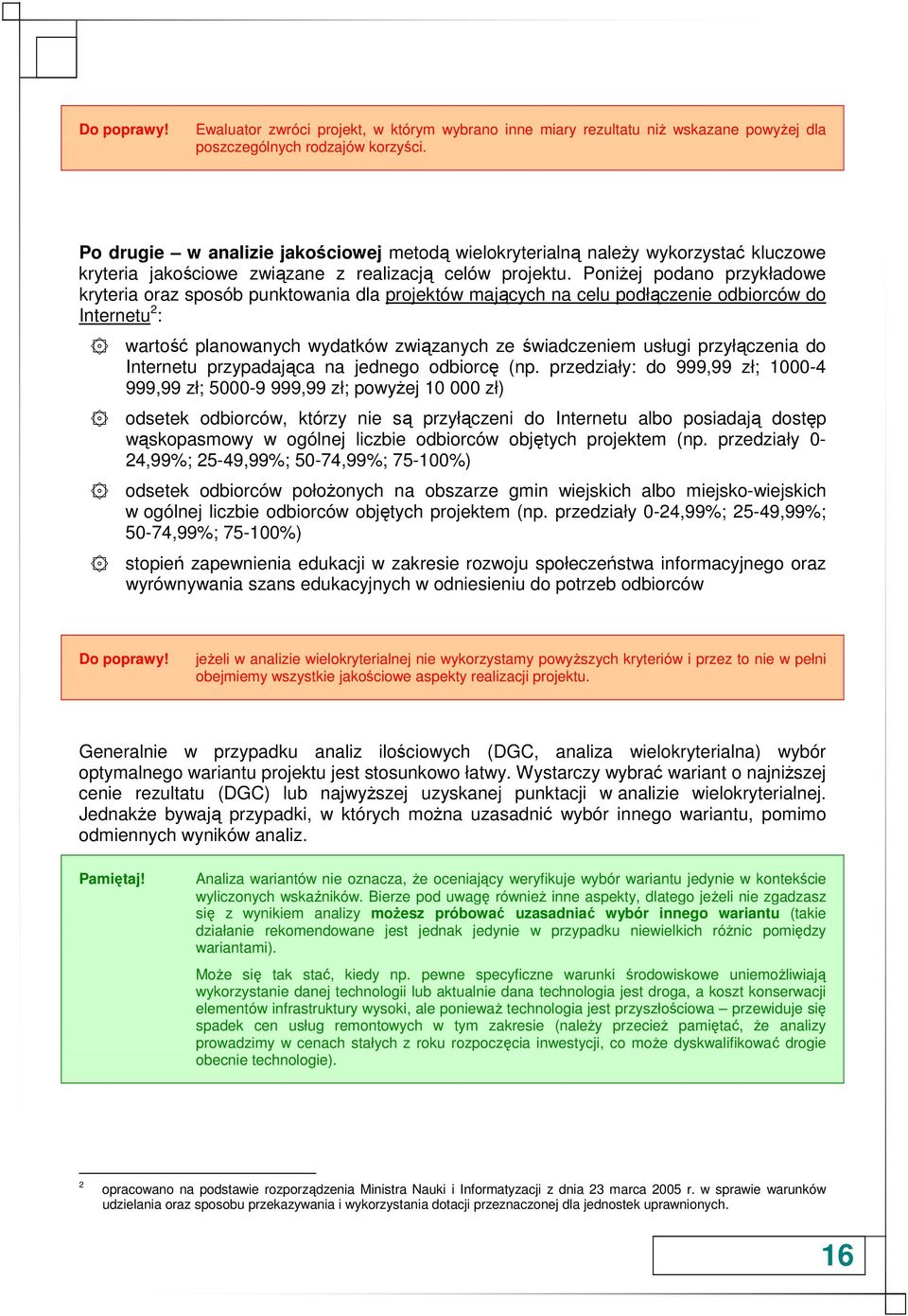 PoniŜej podano przykładowe kryteria oraz sposób punktowania dla projektów mających na celu podłączenie odbiorców do Internetu 2 : wartość planowanych wydatków związanych ze świadczeniem usługi