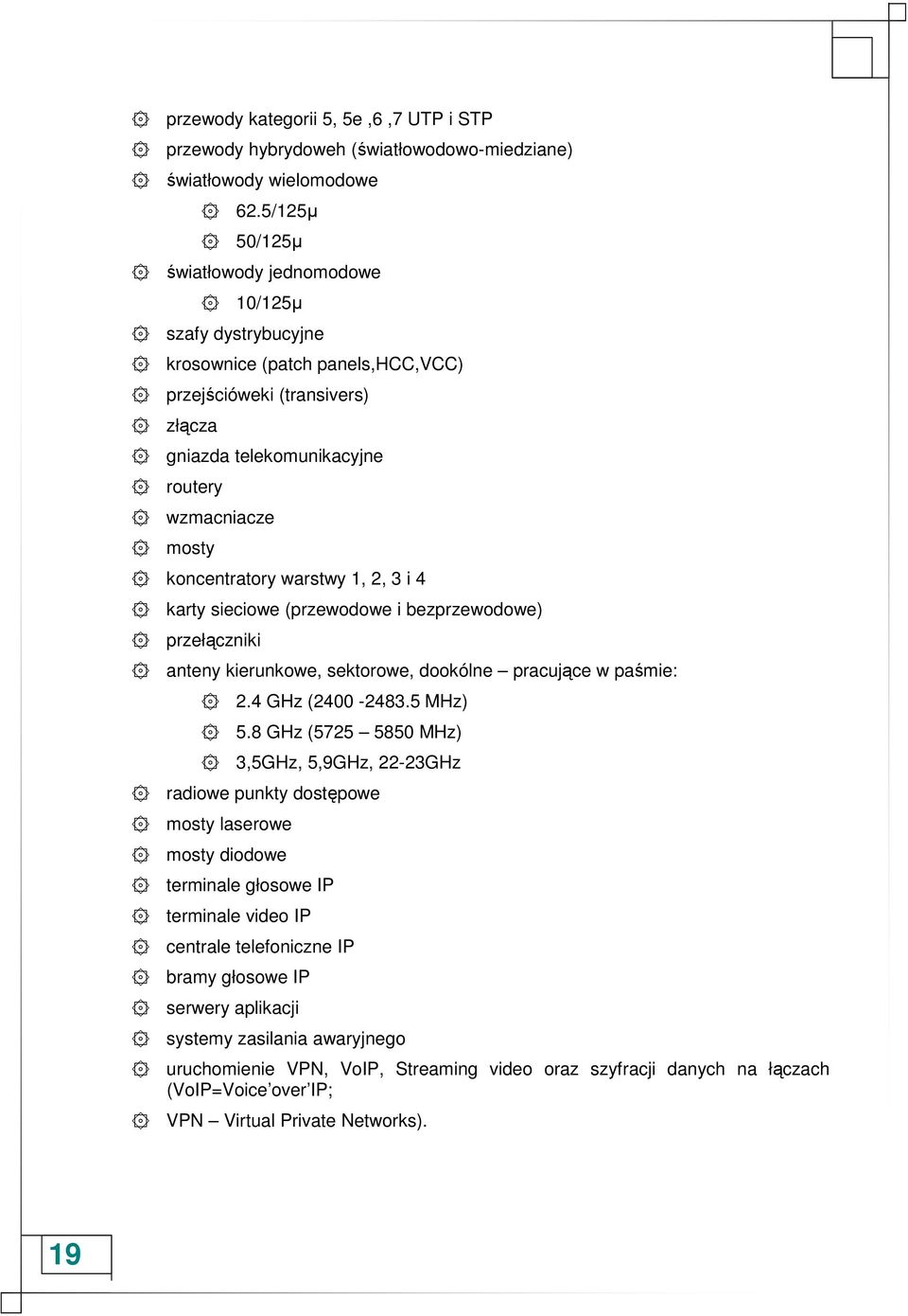 koncentratory warstwy 1, 2, 3 i 4 karty sieciowe (przewodowe i bezprzewodowe) przełączniki anteny kierunkowe, sektorowe, dookólne pracujące w paśmie: 2.4 GHz (2400-2483.5 MHz) 5.