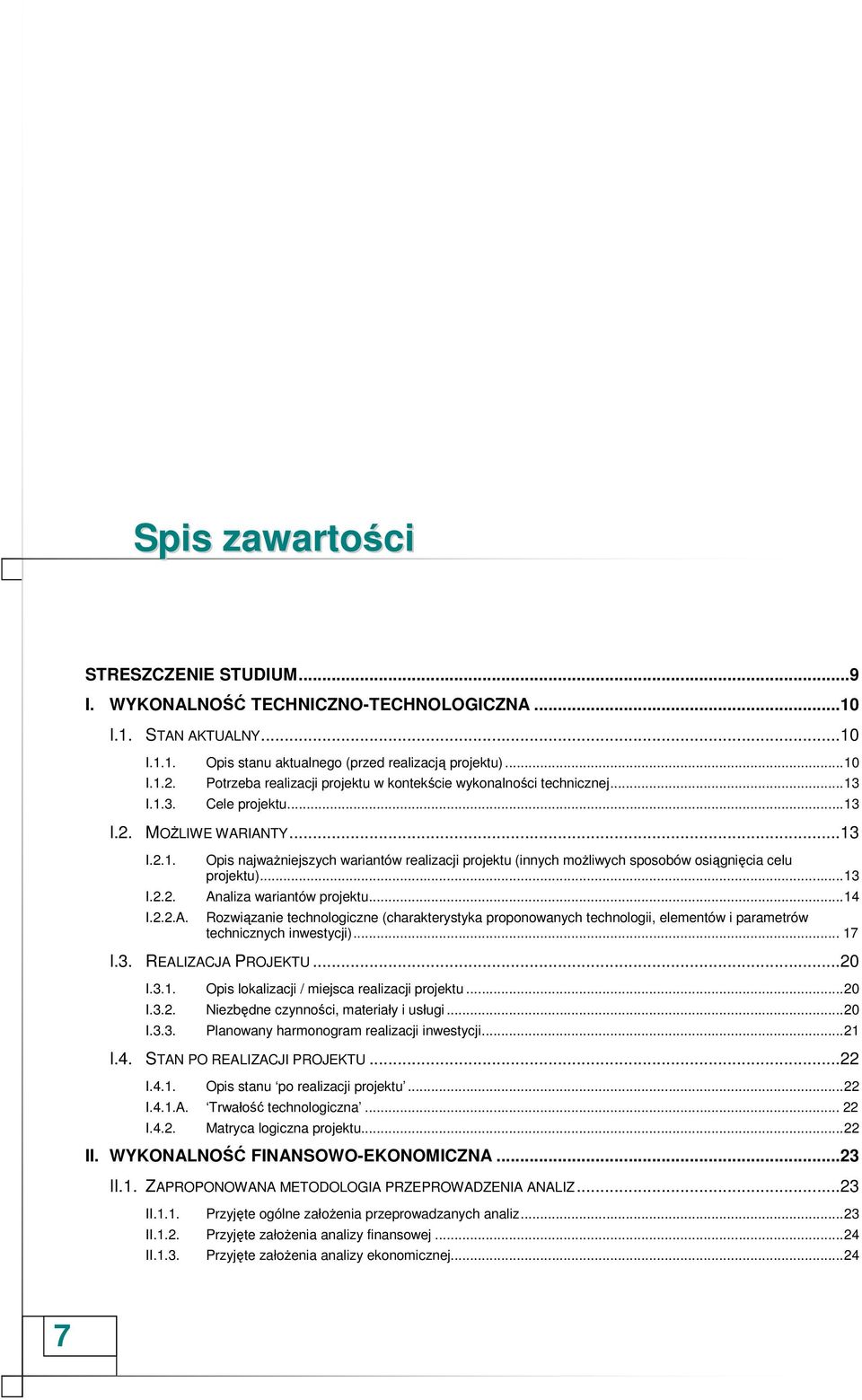 .. 13 I.2.2. Analiza wariantów projektu... 14 I.2.2.A. Rozwiązanie technologiczne (charakterystyka proponowanych technologii, elementów i parametrów technicznych inwestycji)... 17 I.3. REALIZACJA PROJEKTU.