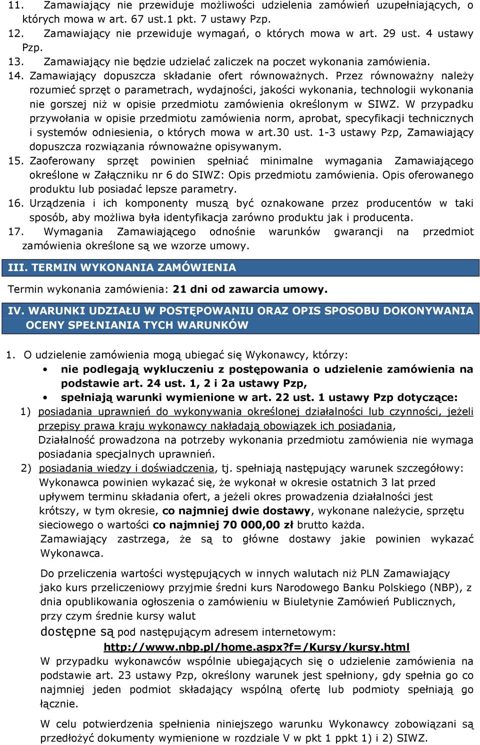 Przez równoważny należy rozumieć sprzęt o parametrach, wydajności, jakości wykonania, technologii wykonania nie gorszej niż w opisie przedmiotu zamówienia określonym w SIWZ.