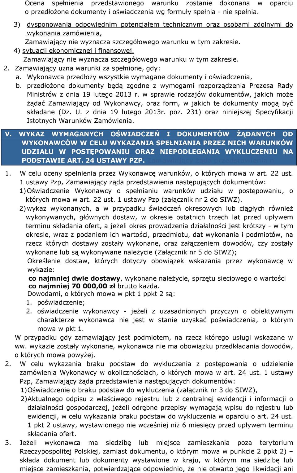 Zamawiający nie wyznacza szczegółowego warunku w tym zakresie. 2. Zamawiający uzna warunki za spełnione, gdy: a. Wykonawca przedłoży wszystkie wymagane dokumenty i oświadczenia, b.