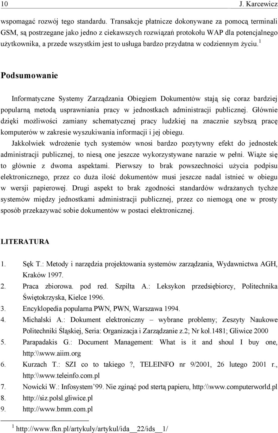 przydatna w codziennym życiu. 1 Podsumowanie Informatyczne Systemy Zarządzania Obiegiem Dokumentów stają się coraz bardziej popularną metodą usprawniania pracy w jednostkach administracji publicznej.