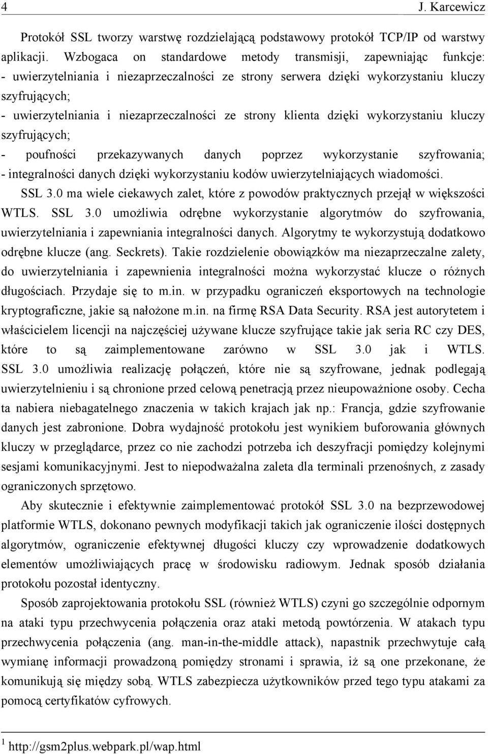 niezaprzeczalności ze strony klienta dzięki wykorzystaniu kluczy szyfrujących; - poufności przekazywanych danych poprzez wykorzystanie szyfrowania; - integralności danych dzięki wykorzystaniu kodów